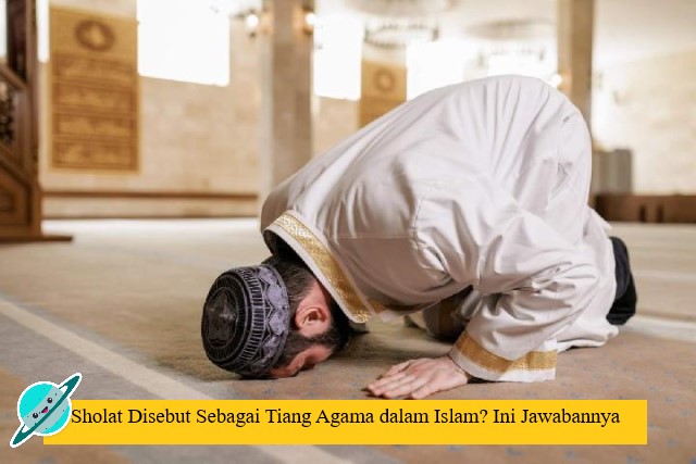 Sholat Disebut Sebagai Tiang Agama dalam Islam? Ini Jawabannya